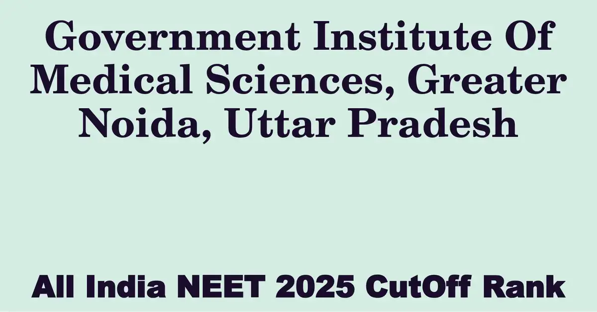 government institute of medical sciences greater noida uttar pradesh neet all india counselling cutoff rank 2025