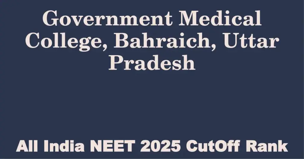 government medical college bahraich uttar pradesh neet all india counselling cutoff rank 2025