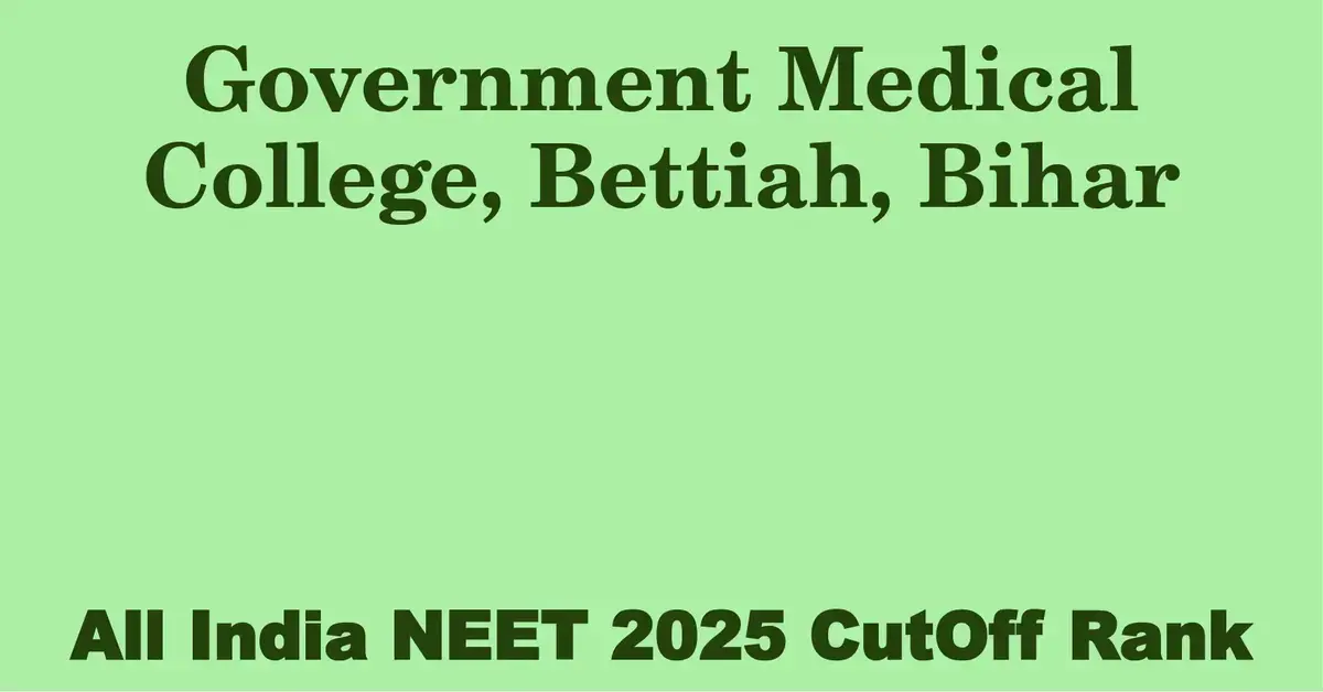 government medical college bettiah bihar neet all india counselling cutoff rank 2025