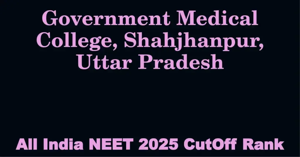 government medical college shahjhanpur uttar pradesh neet all india counselling cutoff rank 2025