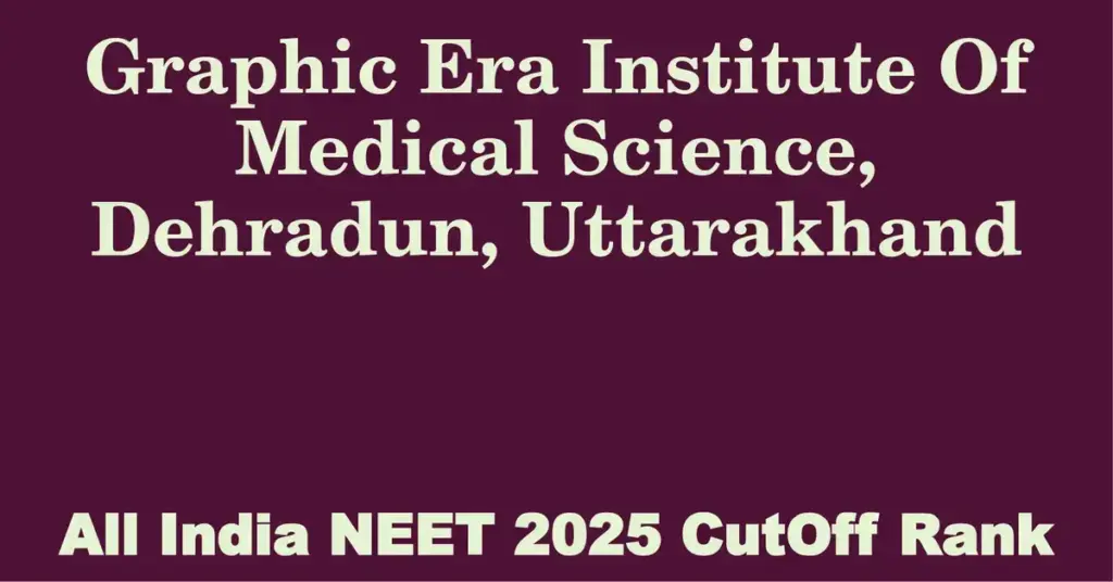 graphic era institute of medical science dehradun uttarakhand neet all india counselling cutoff rank 2025