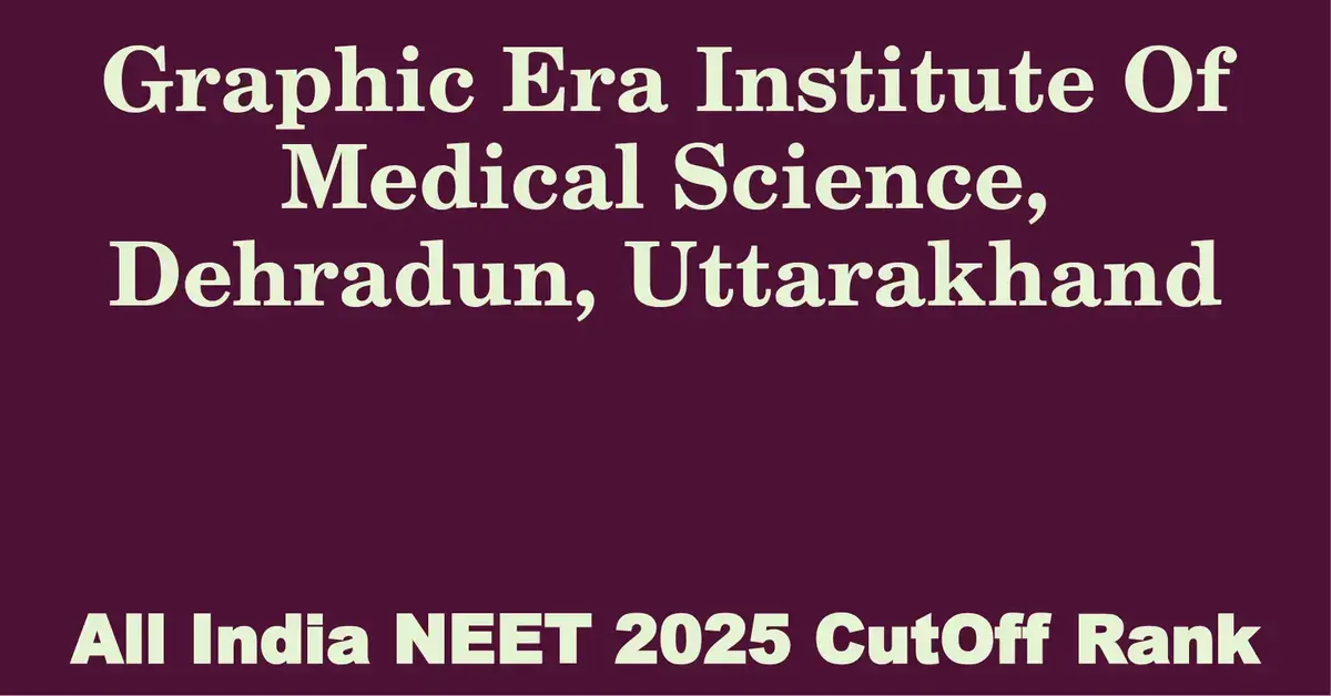graphic era institute of medical science dehradun uttarakhand neet all india counselling cutoff rank 2025