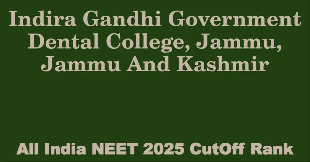 indira gandhi government dental college jammu jammu and kashmir neet all india counselling cutoff rank 2025
