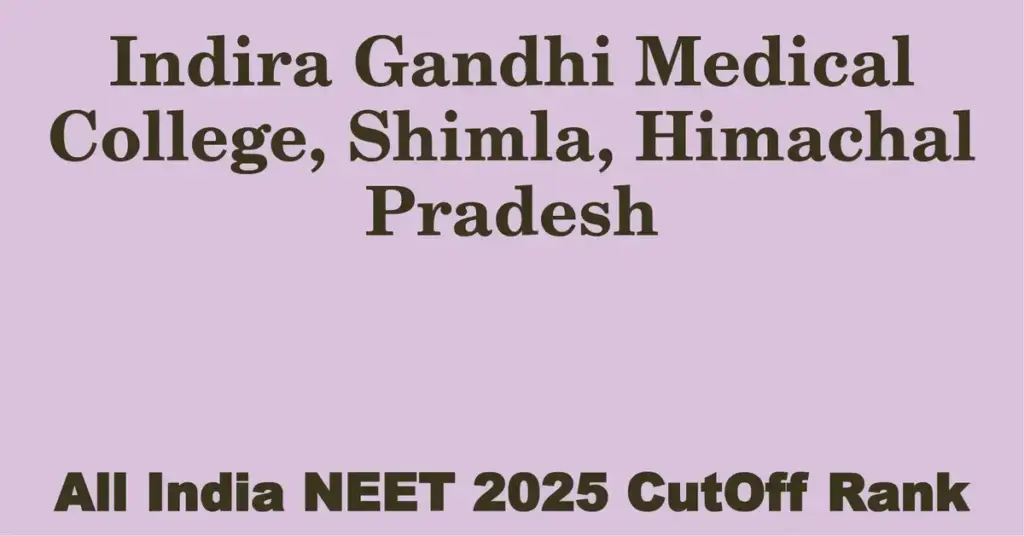 indira gandhi medical college shimla himachal pradesh neet all india counselling cutoff rank 2025