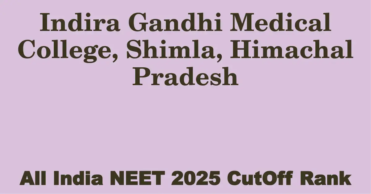 indira gandhi medical college shimla himachal pradesh neet all india counselling cutoff rank 2025