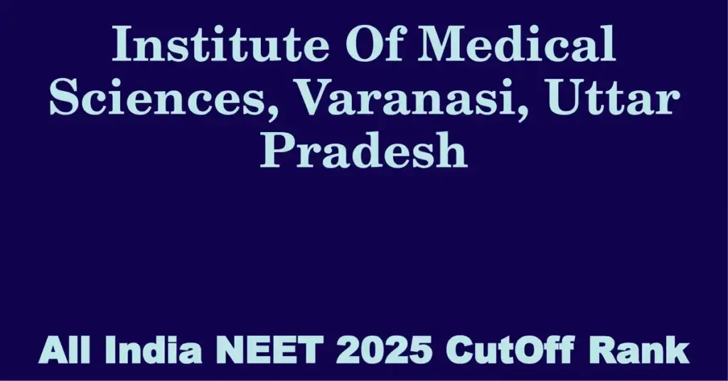 institute of medical sciences varanasi uttar pradesh neet all india counselling cutoff rank 2025