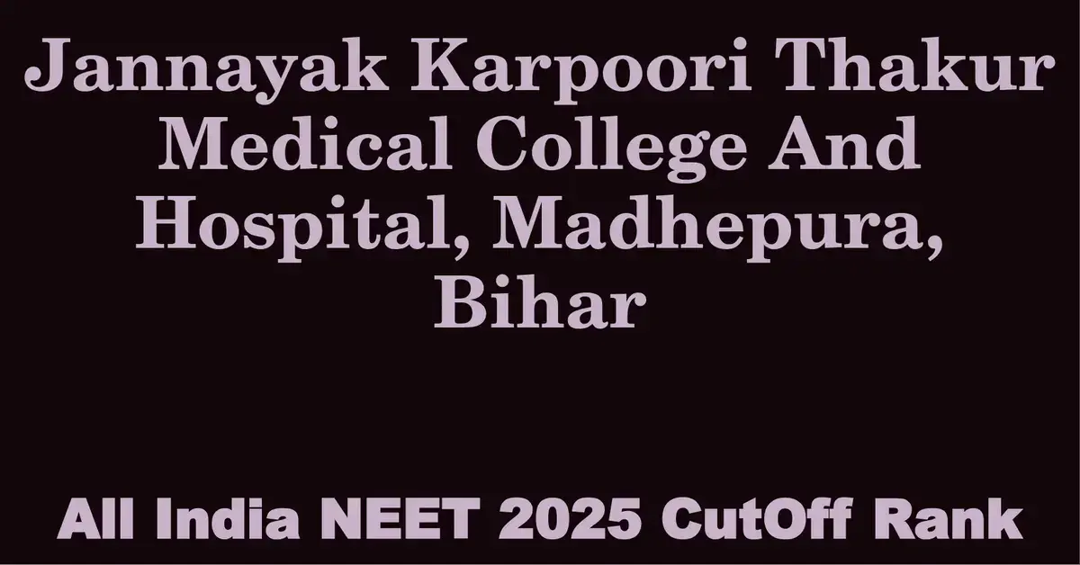 jannayak karpoori thakur medical college and hospital madhepura bihar neet all india counselling cutoff rank 2025