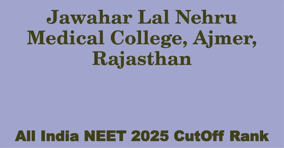 jawahar lal nehru medical college ajmer rajasthan neet all india counselling cutoff rank 2025