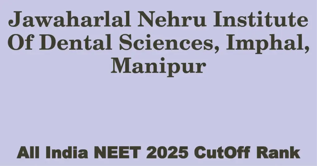 jawaharlal nehru institute of dental sciences imphal manipur neet all india counselling cutoff rank 2025