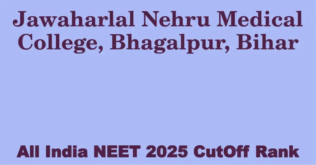 jawaharlal nehru medical college bhagalpur bihar neet all india counselling cutoff rank 2025
