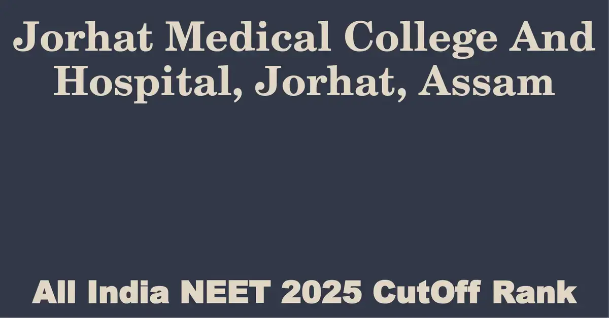 jorhat medical college and hospital jorhat assam neet all india counselling cutoff rank 2025