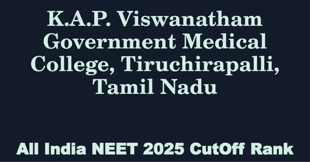 k a p viswanatham government medical college tiruchirapalli tamil nadu neet all india counselling cutoff rank 2025