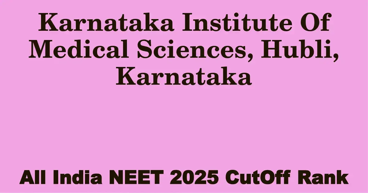 karnataka institute of medical sciences hubli karnataka neet all india counselling cutoff rank 2025
