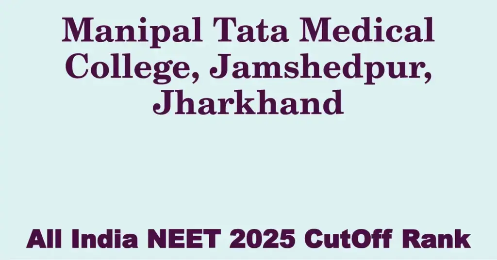manipal tata medical college jamshedpur jharkhand neet all india counselling cutoff rank 2025