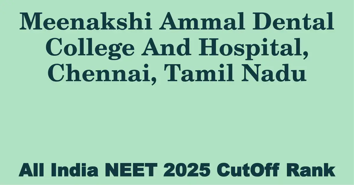 meenakshi ammal dental college and hospital chennai tamil nadu neet all india counselling cutoff rank 2025