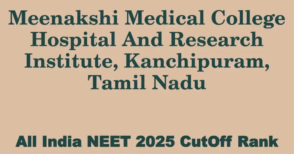 meenakshi medical college hospital and research institute kanchipuram tamil nadu neet all india counselling cutoff rank 2025