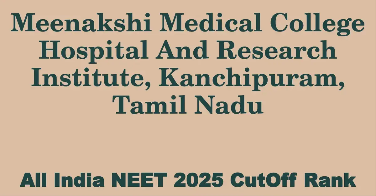 meenakshi medical college hospital and research institute kanchipuram tamil nadu neet all india counselling cutoff rank 2025