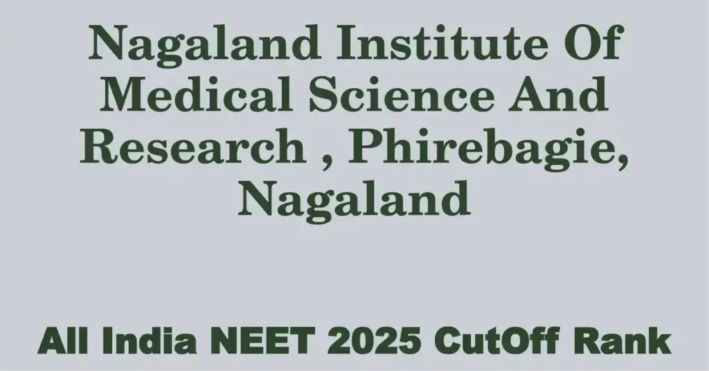 nagaland institute of medical science and research phirebagie nagaland neet all india counselling cutoff rank 2025