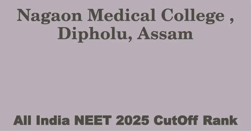 nagaon medical college dipholu assam neet all india counselling cutoff rank 2025