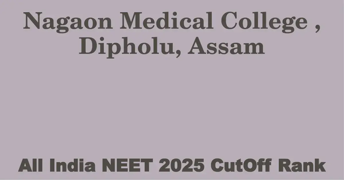 nagaon medical college dipholu assam neet all india counselling cutoff rank 2025