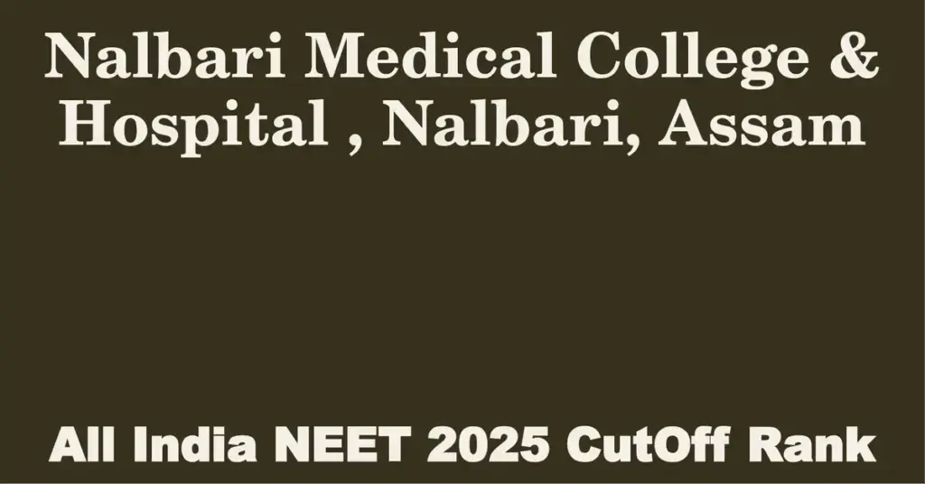 nalbari medical college hospital nalbari assam neet all india counselling cutoff rank 2025