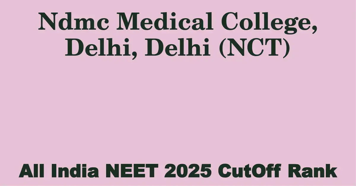 ndmc medical college delhi delhi nct neet all india counselling cutoff rank 2025