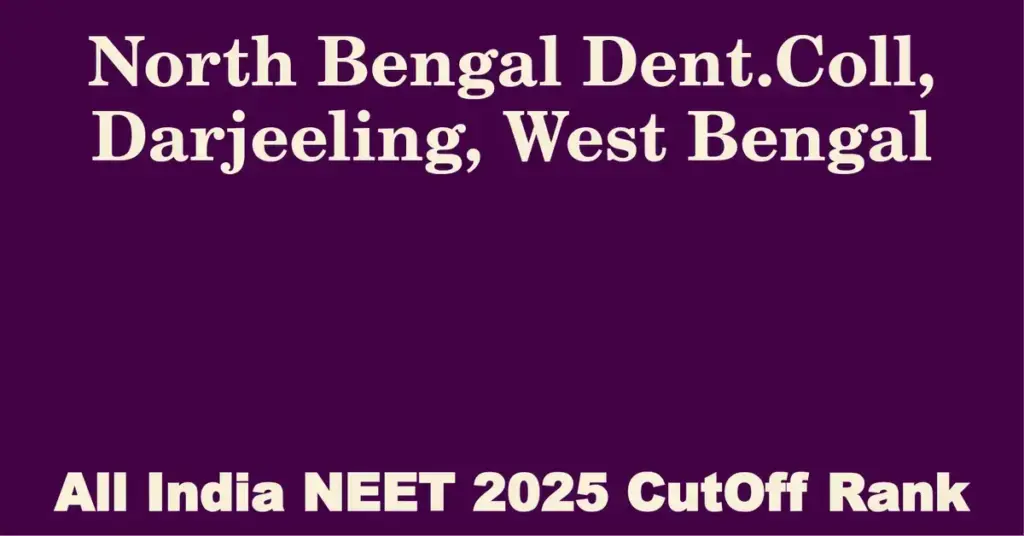 north bengal dent coll darjeeling west bengal neet all india counselling cutoff rank 2025