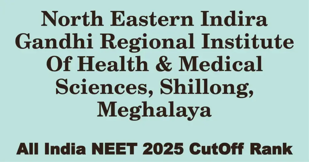 north eastern indira gandhi regional institute of health medical sciences shillong meghalaya neet all india counselling cutoff rank 2025