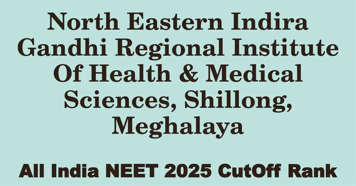 north eastern indira gandhi regional institute of health medical sciences shillong meghalaya neet all india counselling cutoff rank 2025
