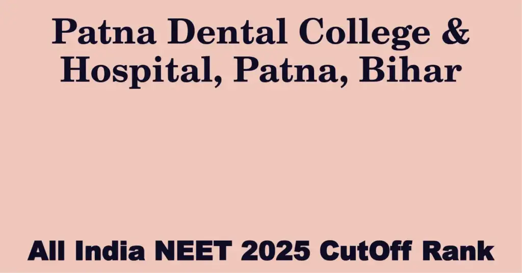 patna dental college hospital patna bihar neet all india counselling cutoff rank 2025
