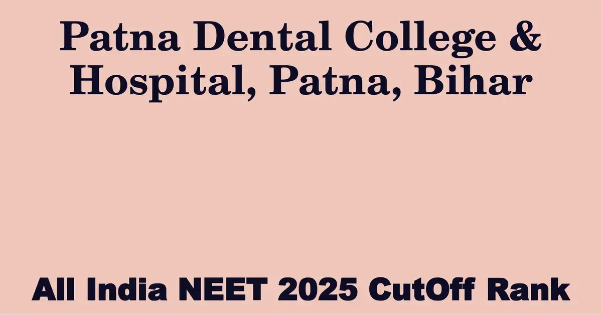 patna dental college hospital patna bihar neet all india counselling cutoff rank 2025