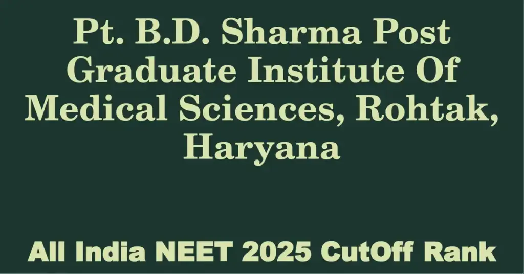 pt b d sharma post graduate institute of medical sciences rohtak haryana neet all india counselling cutoff rank 2025