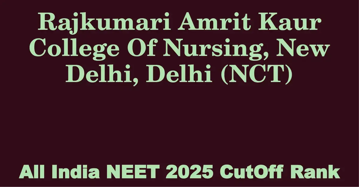 rajkumari amrit kaur college of nursing new delhi delhi nct  neet all india counselling cutoff rank 2025