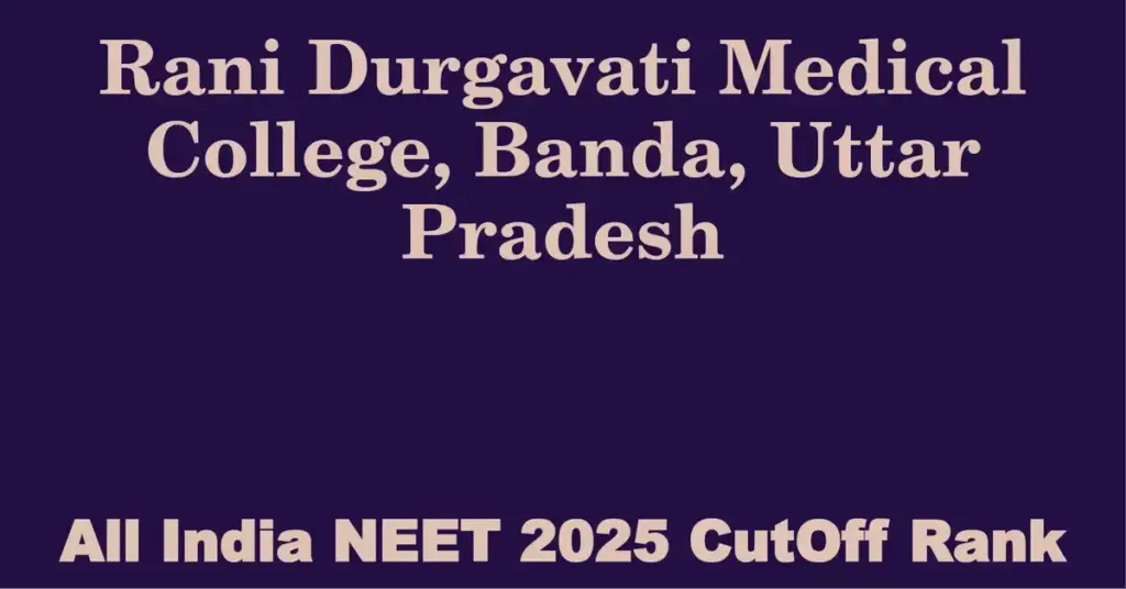rani durgavati medical college banda uttar pradesh neet all india counselling cutoff rank 2025