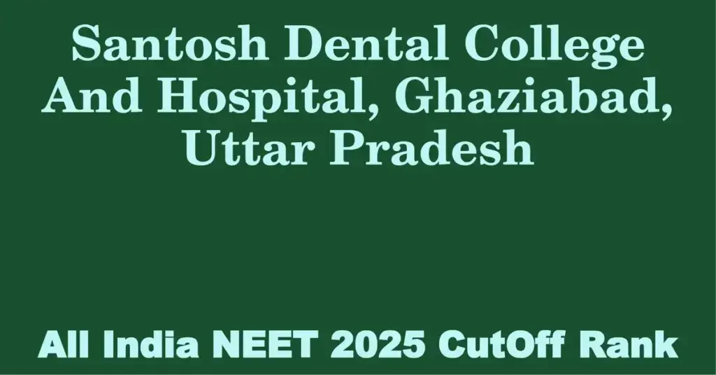 santosh dental college and hospital ghaziabad uttar pradesh neet all india counselling cutoff rank 2025