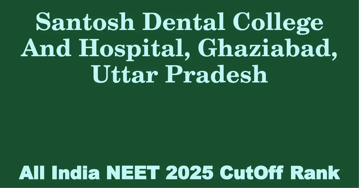 santosh dental college and hospital ghaziabad uttar pradesh neet all india counselling cutoff rank 2025