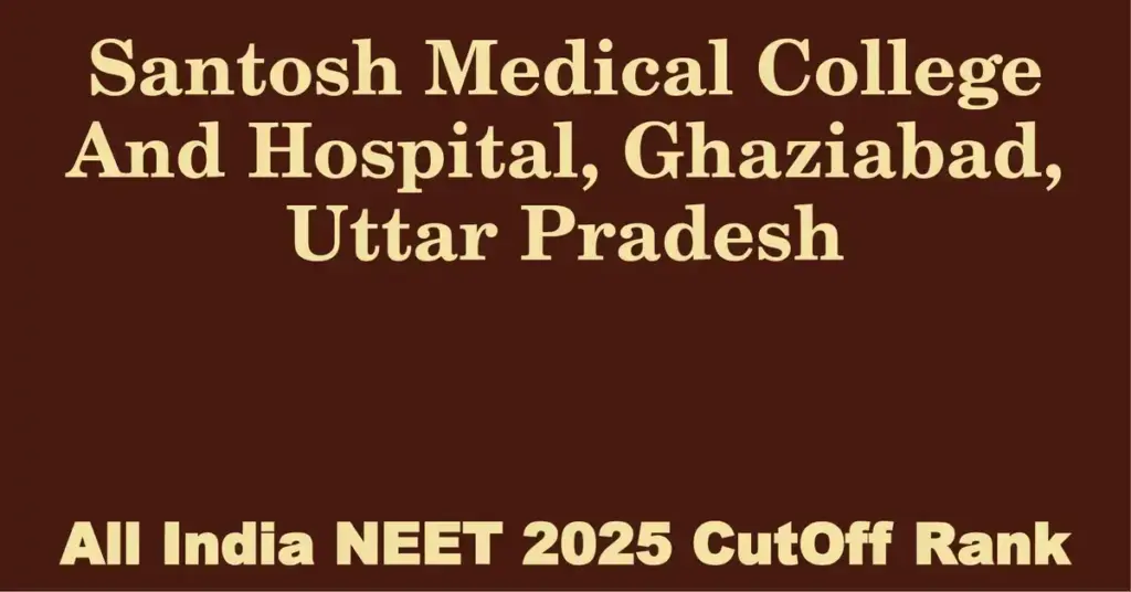 santosh medical college and hospital ghaziabad uttar pradesh neet all india counselling cutoff rank 2025