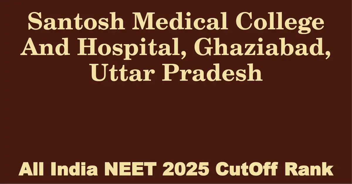 santosh medical college and hospital ghaziabad uttar pradesh neet all india counselling cutoff rank 2025