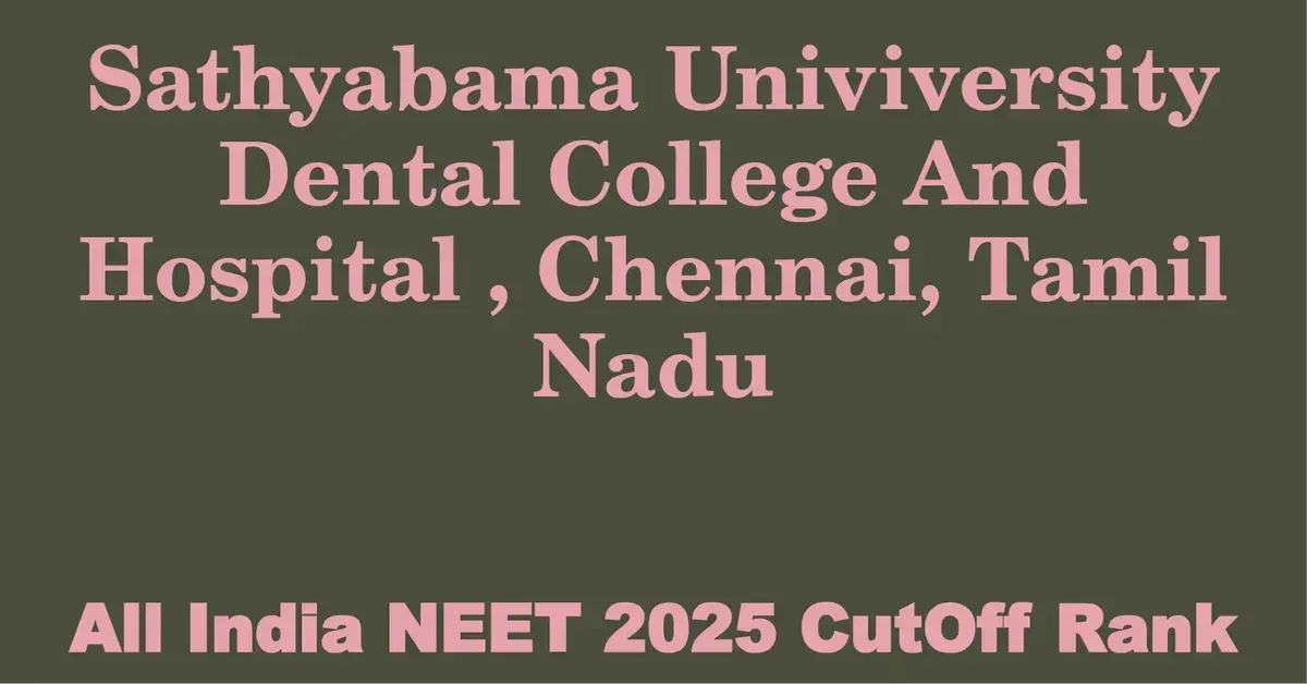 sathyabama univiversity dental college and hospital chennai tamil nadu neet all india counselling cutoff rank 2025