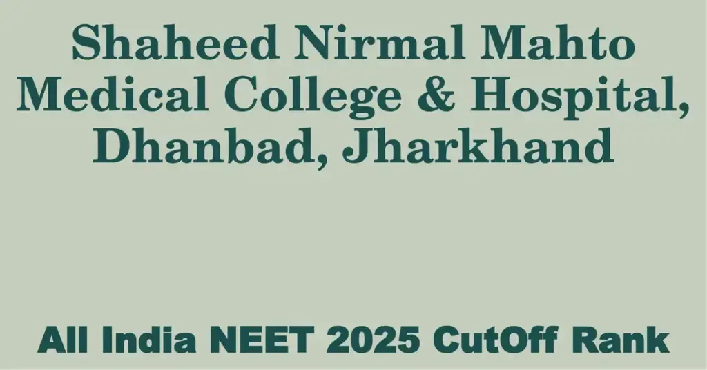 shaheed nirmal mahto medical college hospital dhanbad jharkhand neet all india counselling cutoff rank 2025