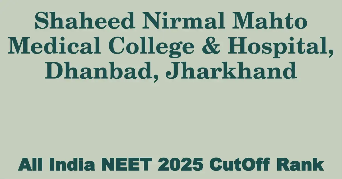 shaheed nirmal mahto medical college hospital dhanbad jharkhand neet all india counselling cutoff rank 2025