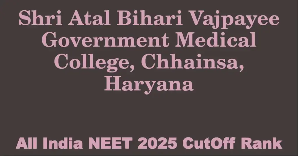shri atal bihari vajpayee government medical college chhainsa haryana neet all india counselling cutoff rank 2025