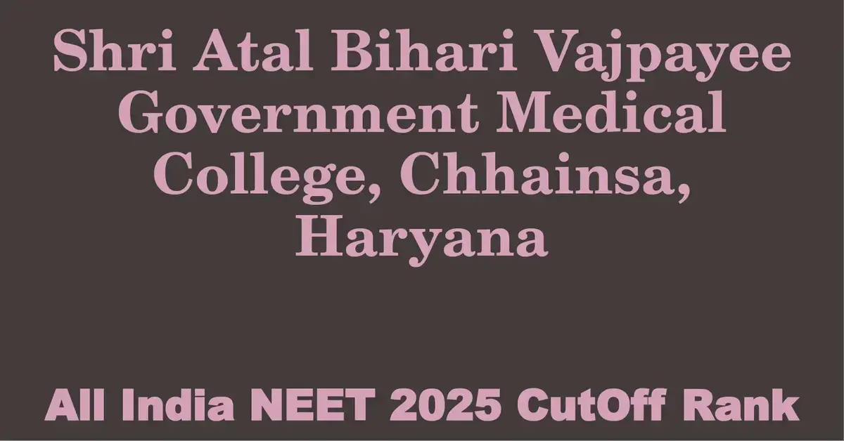 shri atal bihari vajpayee government medical college chhainsa haryana neet all india counselling cutoff rank 2025