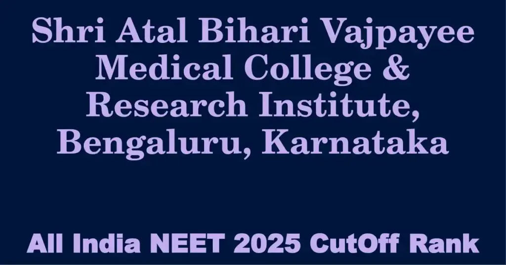 shri atal bihari vajpayee medical college research institute bengaluru karnataka neet all india counselling cutoff rank 2025