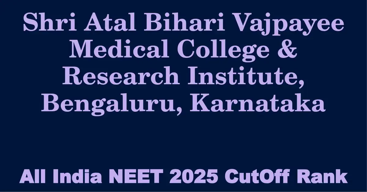 shri atal bihari vajpayee medical college research institute bengaluru karnataka neet all india counselling cutoff rank 2025