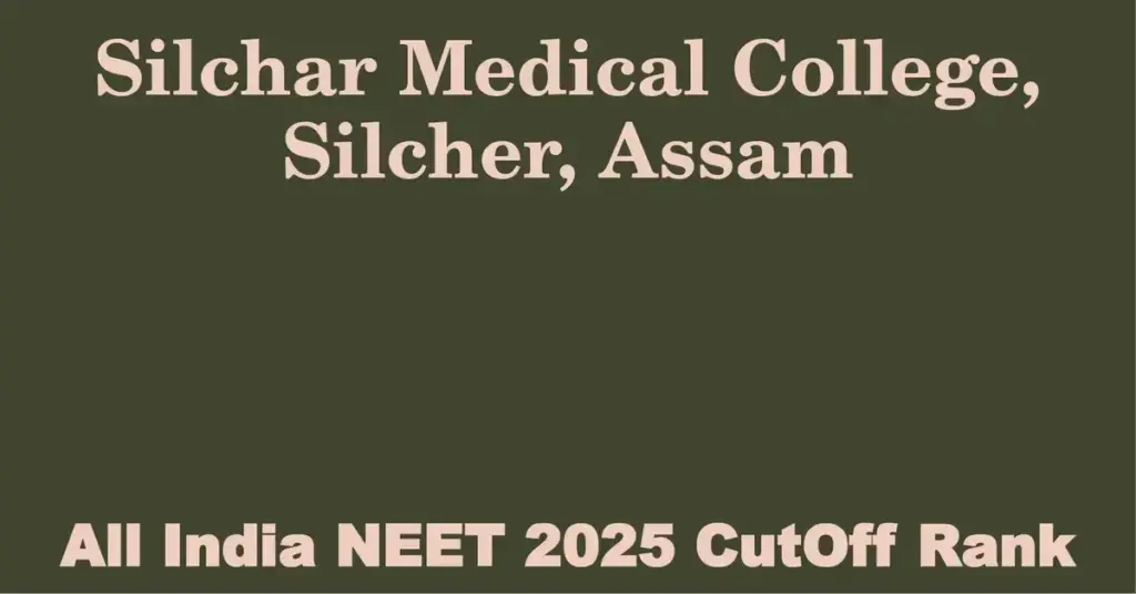 silchar medical college silcher assam neet all india counselling cutoff rank 2025