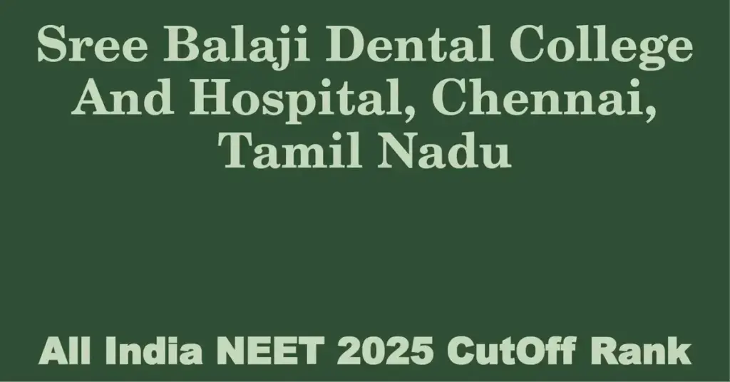 sree balaji dental college and hospital chennai tamil nadu neet all india counselling cutoff rank 2025