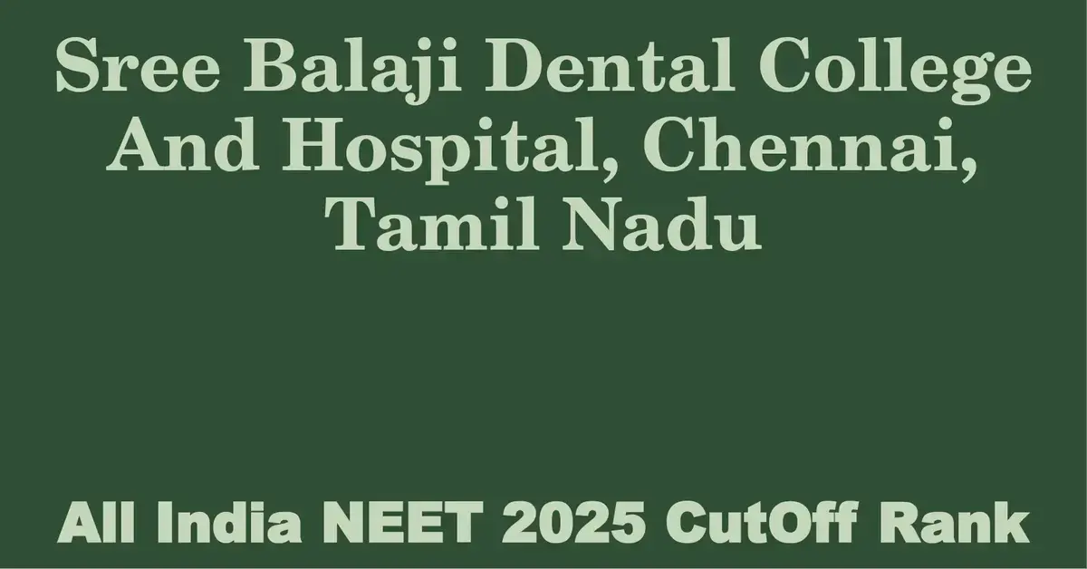 sree balaji dental college and hospital chennai tamil nadu neet all india counselling cutoff rank 2025