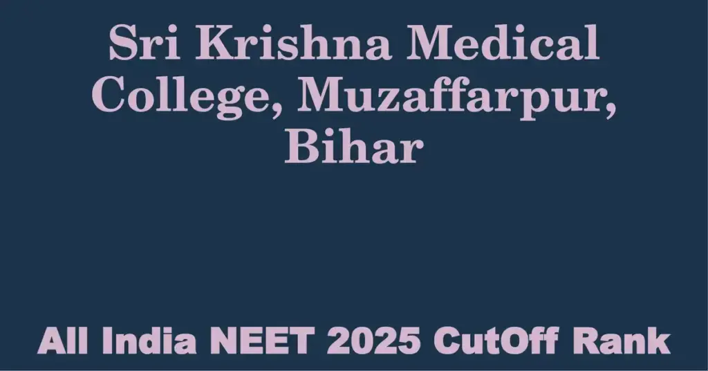 sri krishna medical college muzaffarpur bihar neet all india counselling cutoff rank 2025