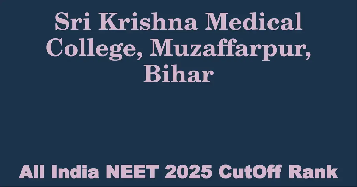 sri krishna medical college muzaffarpur bihar neet all india counselling cutoff rank 2025